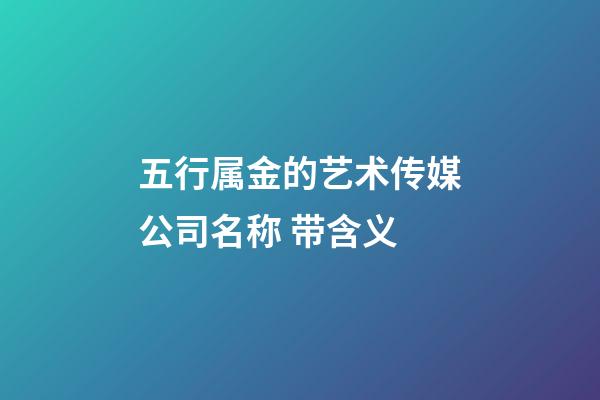 五行属金的艺术传媒公司名称 带含义-第1张-公司起名-玄机派